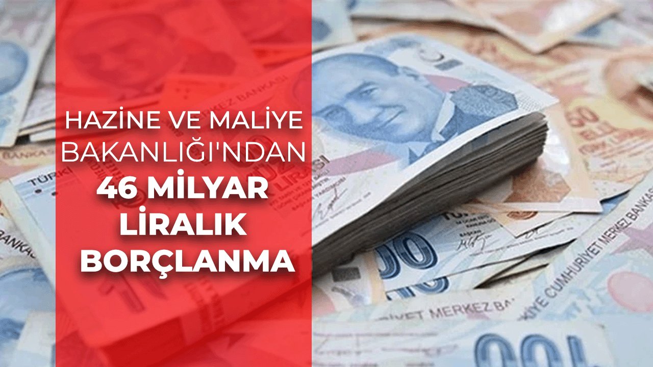 Hazine ve Maliye Bakanlığı'ndan 46 Milyar Liralık Borçlanma