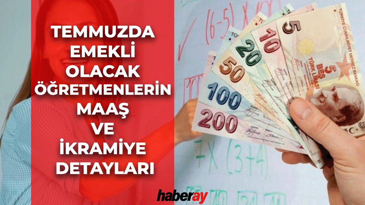 Temmuzda Emekli Olacak Öğretmenlerin Maaş ve İkramiye Detayları