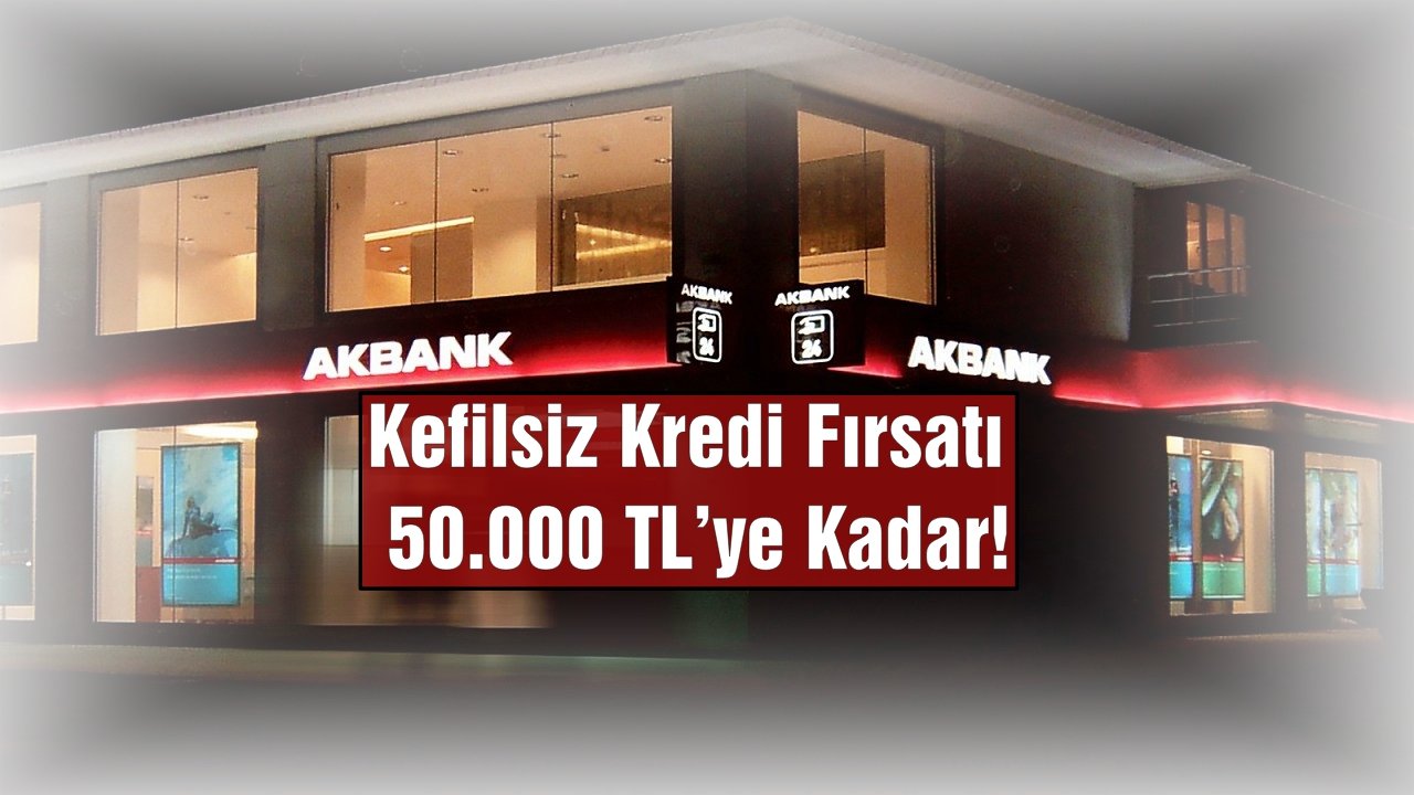 Akbank’tan Büyük Müjde! Kefilsiz Kredi Fırsatı 50.000 TL’ye Kadar!