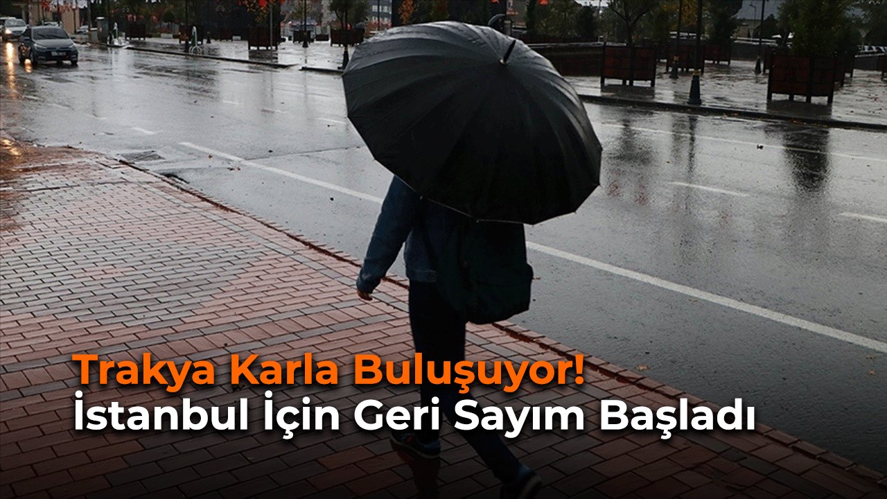 Trakya Karla Buluşuyor! İstanbul İçin Geri Sayım Başladı