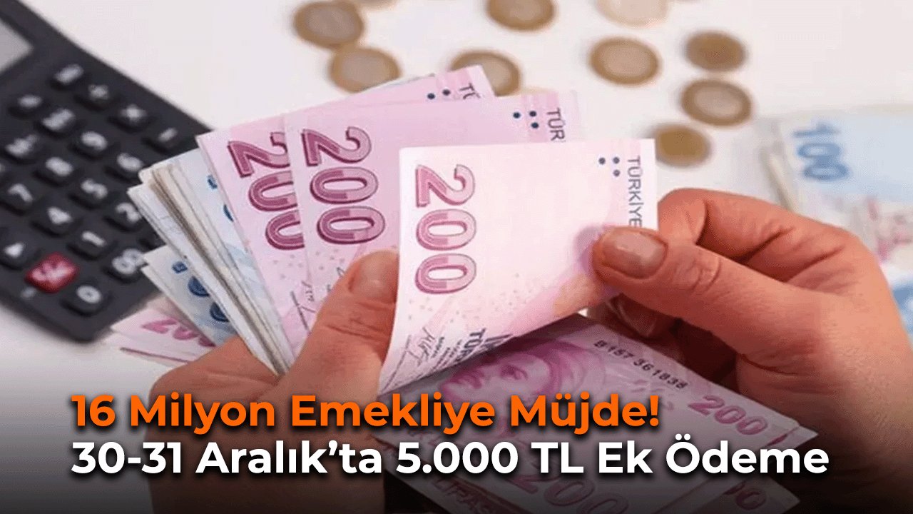 16 Milyon Emekliye Müjde! 30-31 Aralık’ta 5.000 TL Ek Ödeme Hesaplara Yatırılacak