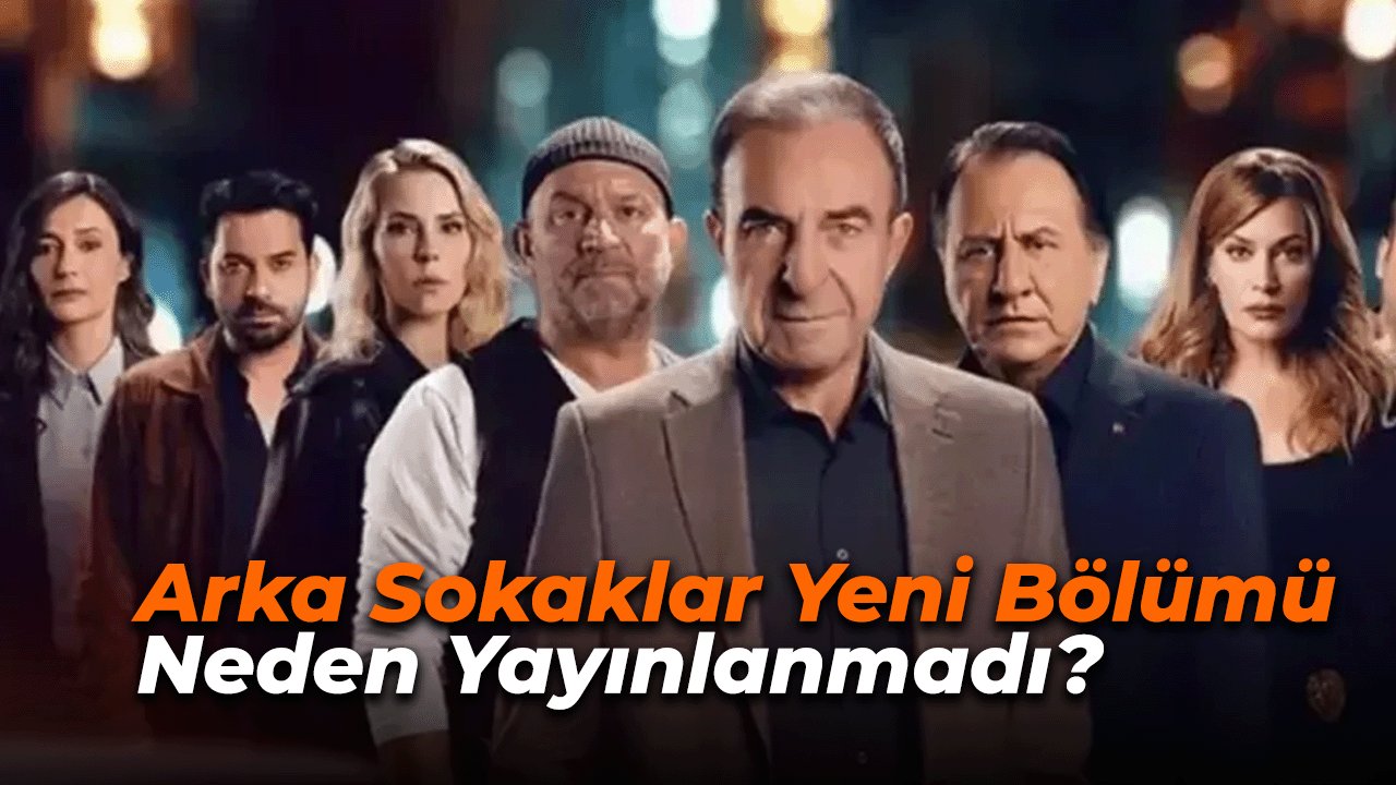 Arka Sokaklar Yeni Bölümü Neden Yayınlanmadı?