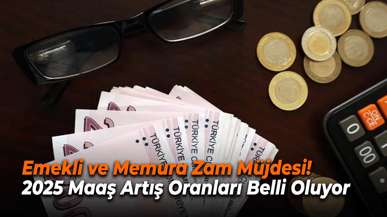 Emekli ve Memura Zam Müjdesi! 2025 Maaş Artış Oranları Belli Oluyor