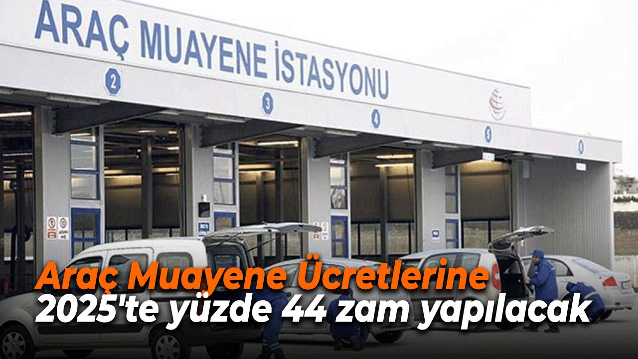 Araç Muayene Ücretlerine 2025'te yüzde 44 zam yapılacak