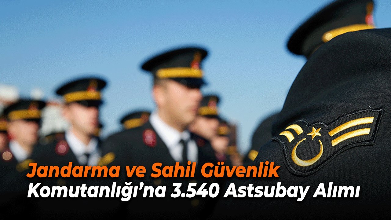 Jandarma ve Sahil Güvenlik Komutanlığı’na 3.540 Astsubay Alımı Yapılacak!