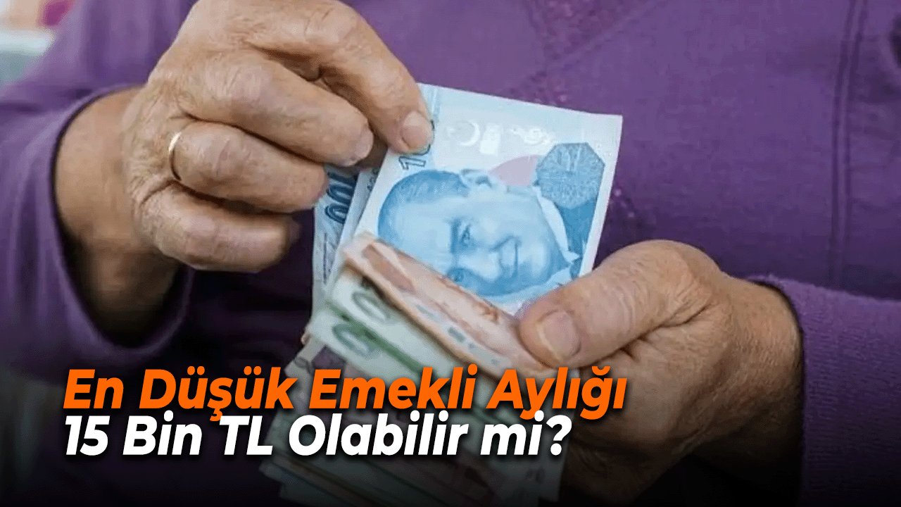 En Düşük Emekli Aylığı 15 Bin TL Olabilir mi? Uzmanlar Değerlendirdi