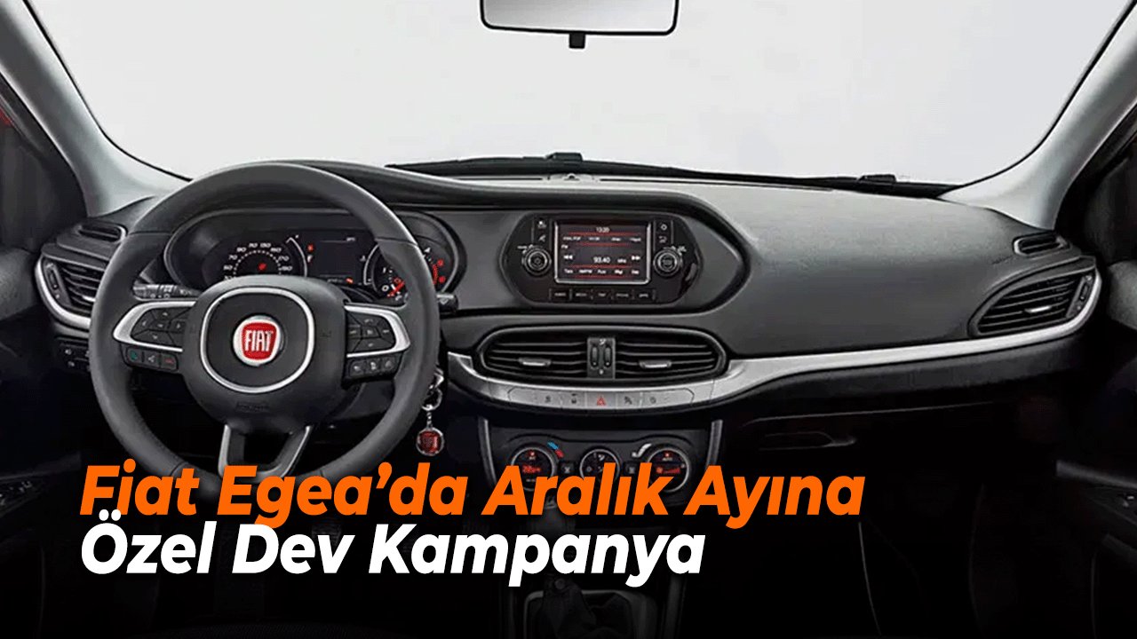 Fiat Egea’da Aralık Ayına Özel Dev Kampanya: 889.900 TL’ye sıfır Araç!