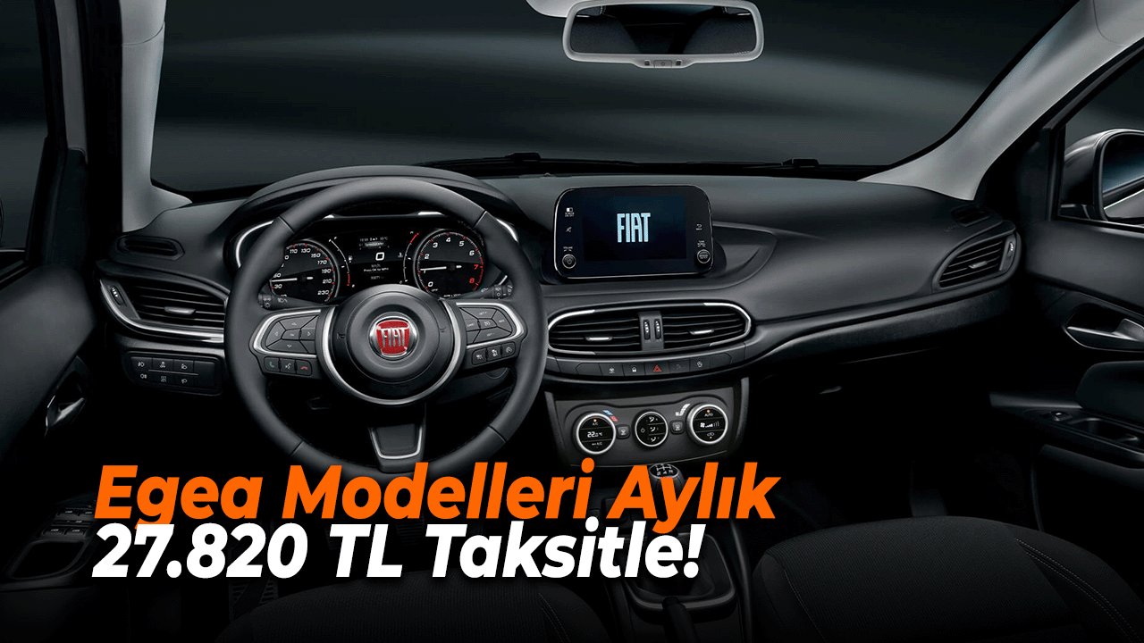 Fiat’tan Büyük Sürpriz: Egea Modelleri Aylık 27.820 TL Taksitle!