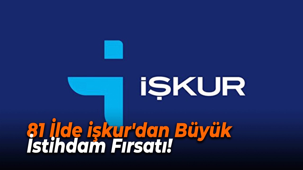 81 İlde işkur'dan Büyük İstihdam Fırsatı! 77.477 Personel Alımı Başladı!