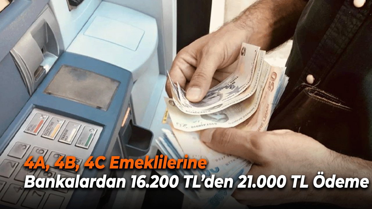 4A, 4B, 4C Emeklilerine Bankalardan 16.200 TL’den 21.000 TL Ödeme
