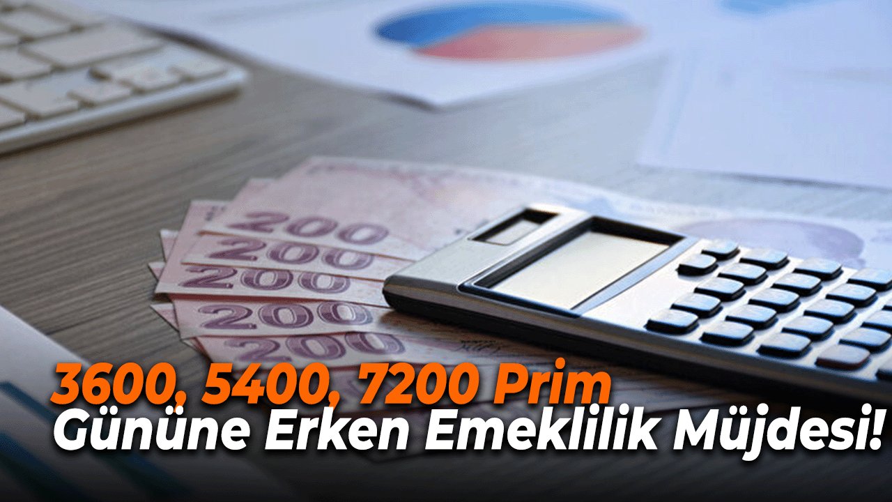 3600, 5400, 7200 Prim Gününe Erken Emeklilik Müjdesi!
