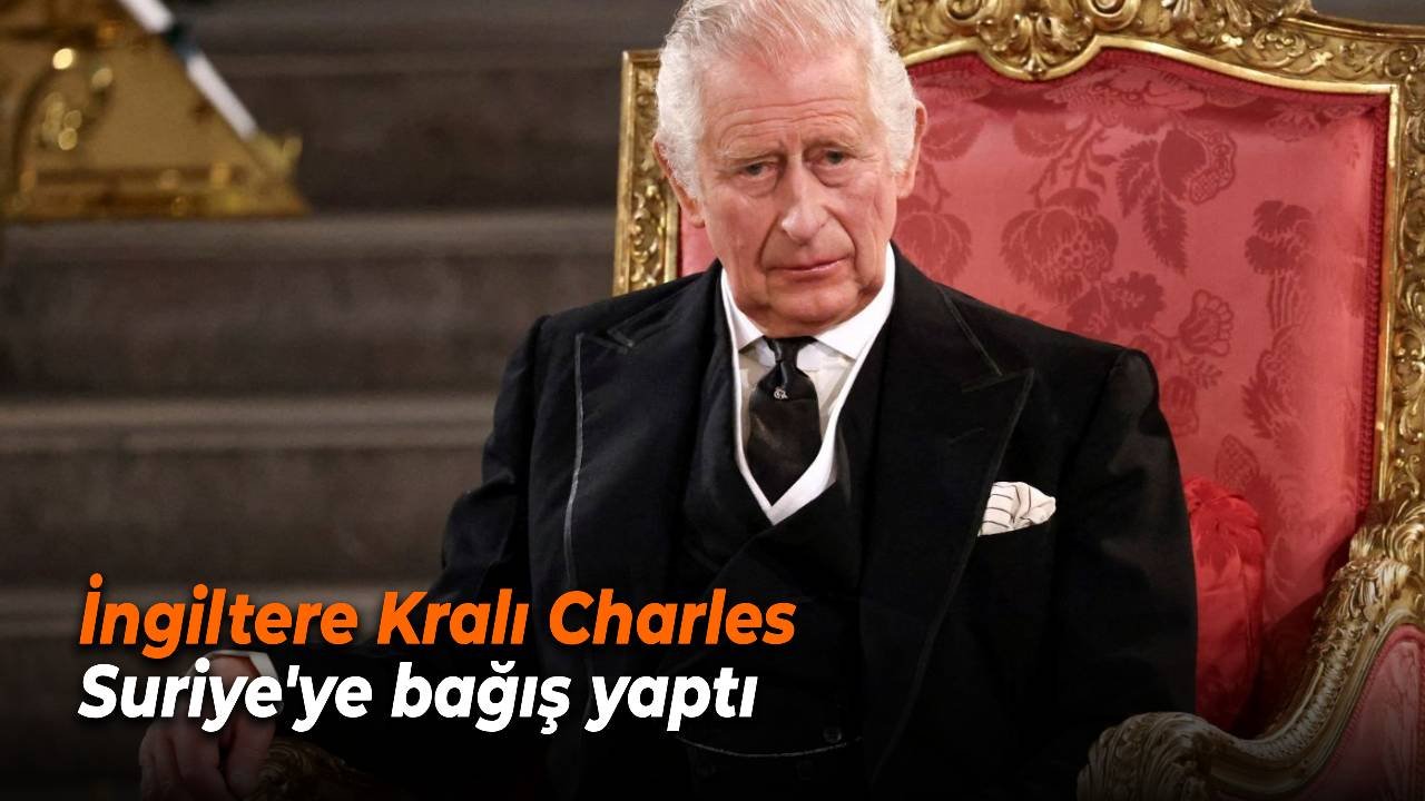 Kral Charles, Suriye'deki İnsani Kriz İçin Bağışta Bulundu