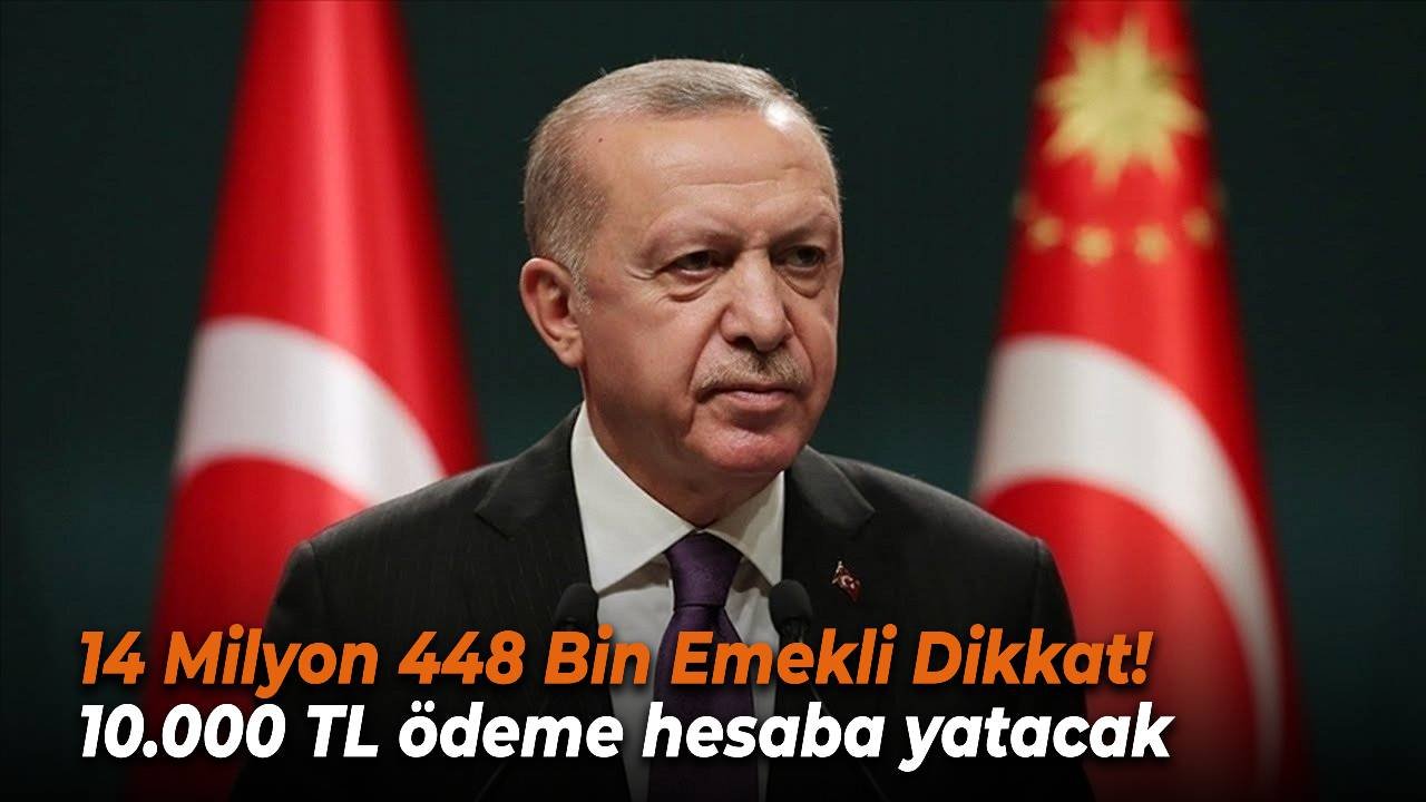 14 Milyon 448 Bin Emekli Dikkat! Eski Yeni Emekli Başvuru Yapacak! 10.000 TL Ödeme Hesaba Yatacak!