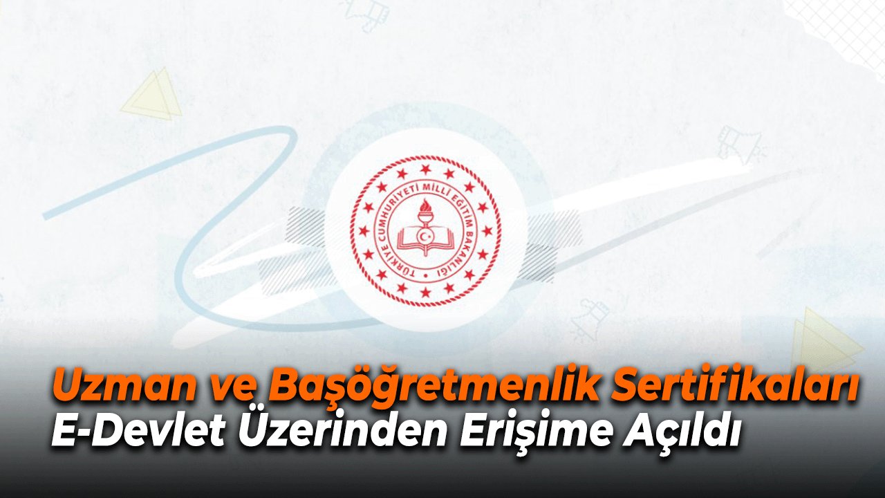 Uzman ve Başöğretmenlik Sertifikaları E-Devlet Üzerinden Erişime Açıldı