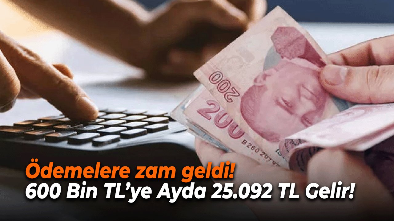 Ödemelere zam geldi! 600 Bin TL’ye Ayda 25.092 TL Gelir!