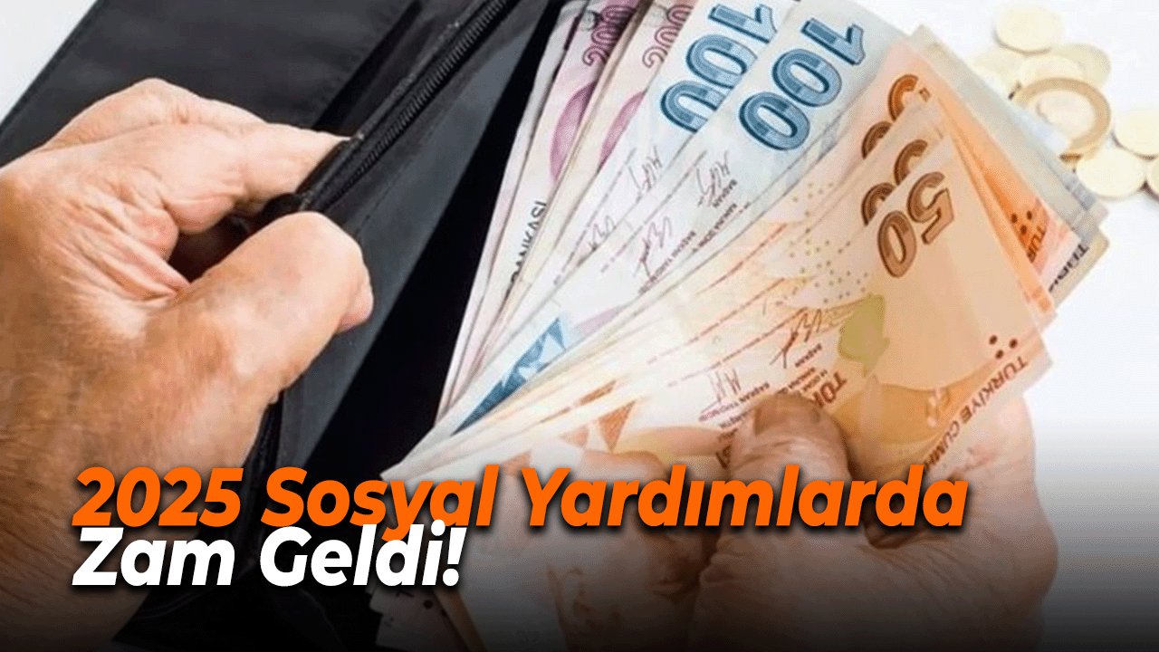 2025 Sosyal Yardımlarda Zam Geldi! KARAR AÇIKLANDI
