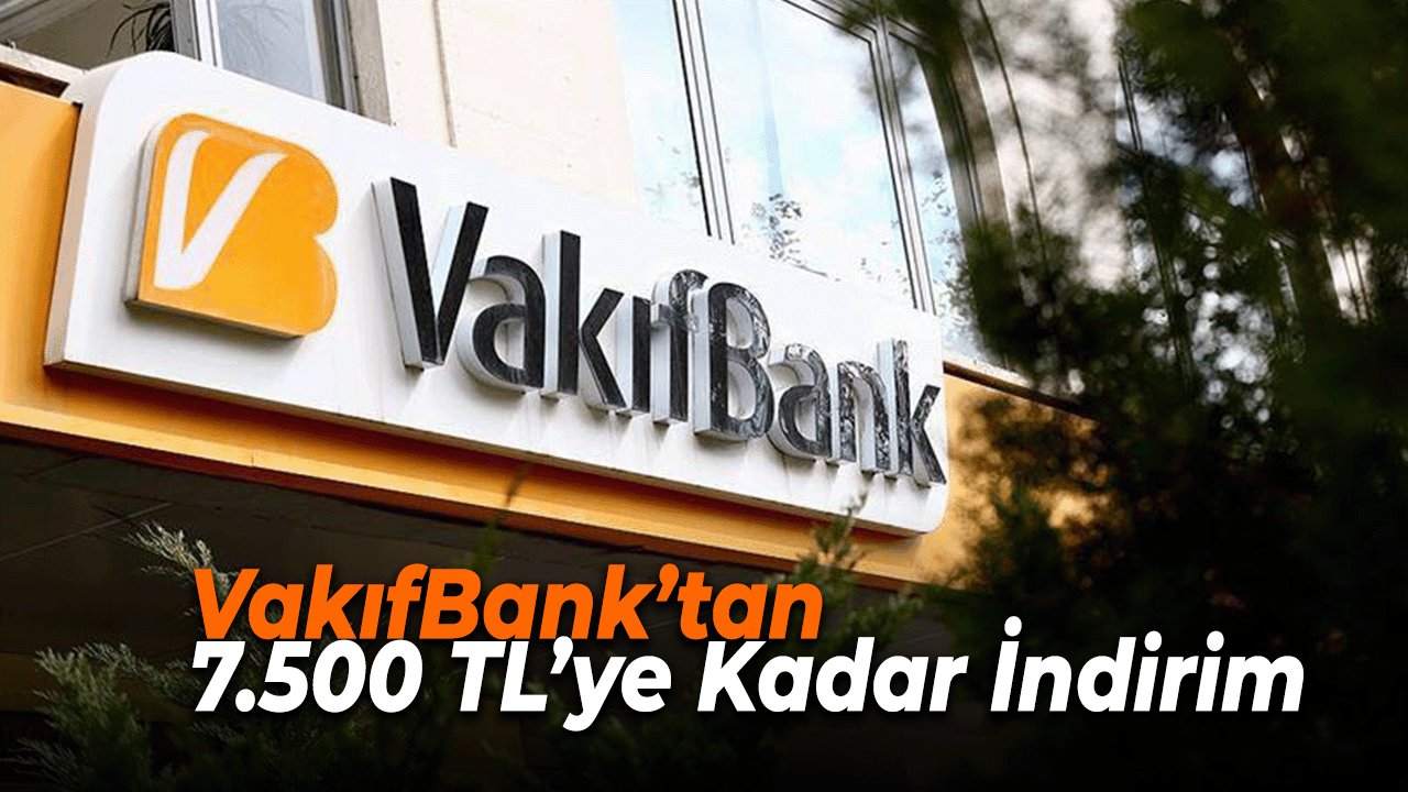 VakıfBank’tan 2025’e Özel Kampanya! 7.500 TL’ye Kadar İndirim