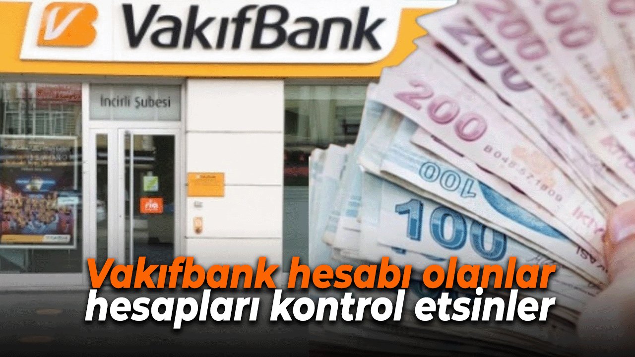 Vakıfbank hesabı olanlar DİKKAT! Hesapları kontrol edin
