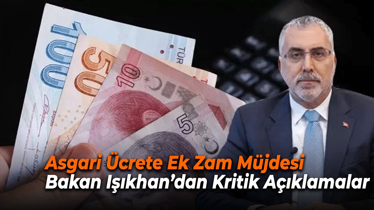 Asgari Ücrete Ek Zam Müjdesi: Bakan Işıkhan’dan Kritik Açıklamalar