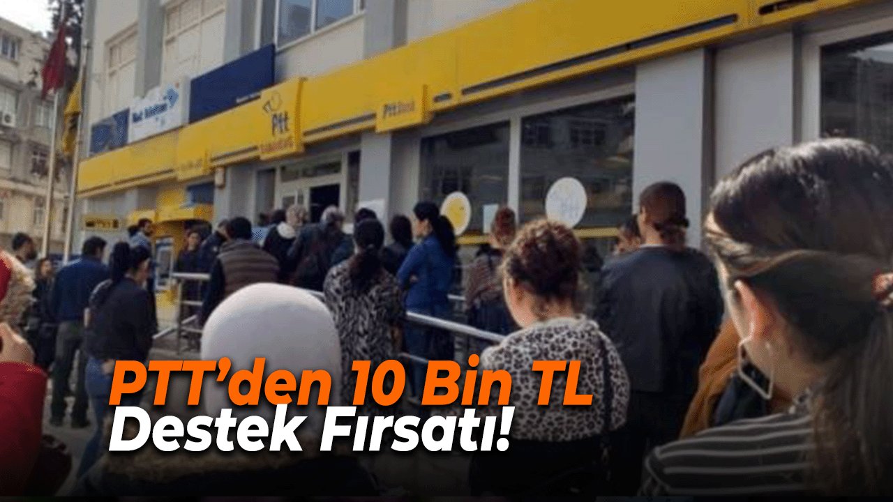PTT’den 10 Bin TL Destek Fırsatı! Bu 3 Şartı Sağlayanlar Hemen Başvurabilir