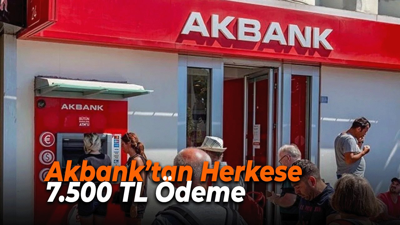 Akbank Müşterilerine 7.500 TL Ödeme yapıyor