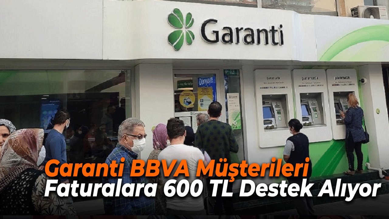 Garanti BBVA Müşterileri Faturalara 600 TL Destek Alıyor