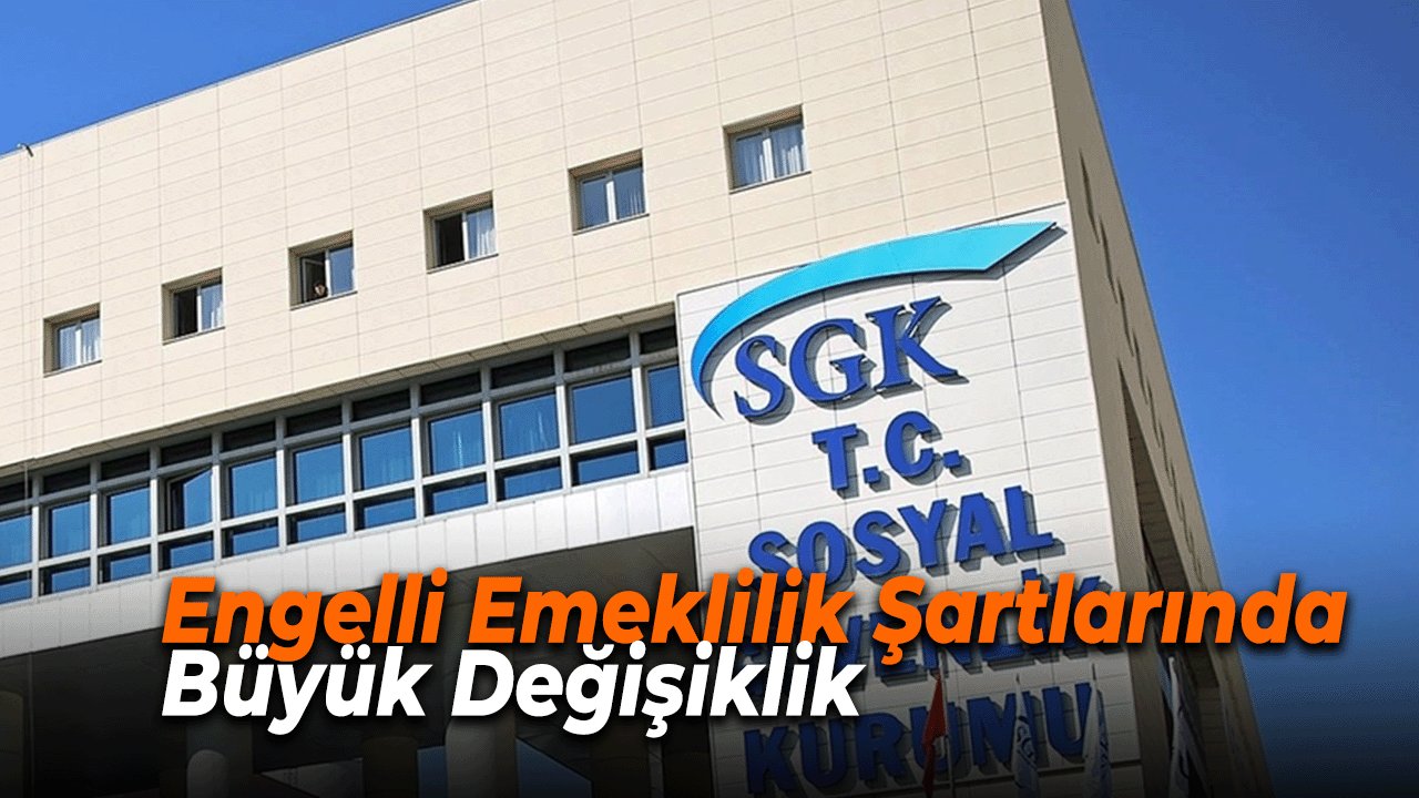 Engelli Emeklilik Şartlarında Büyük Değişiklik! SGK’dan Yeni Düzenleme