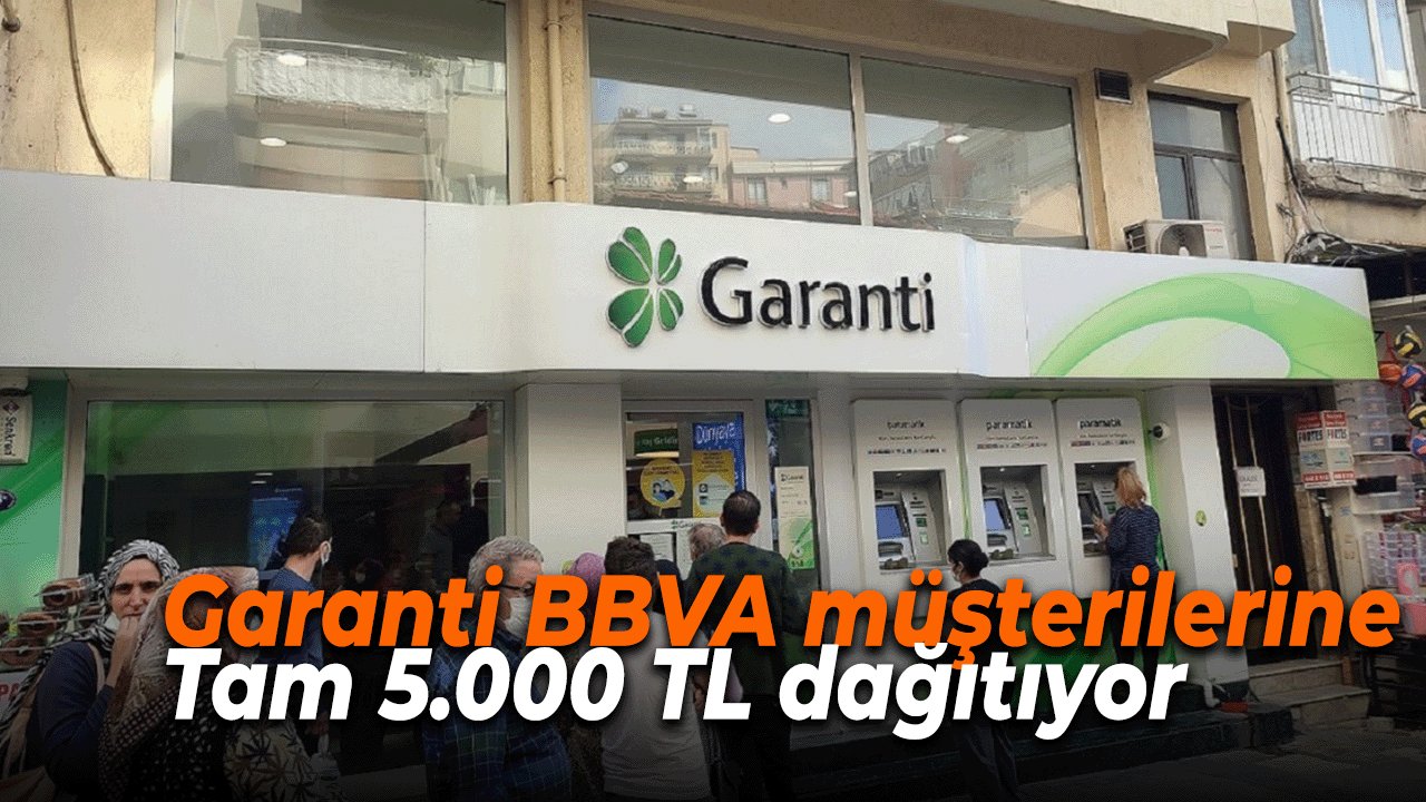 Garanti BBVA müşterilerine Tam 5.000 TL dağıtıyor