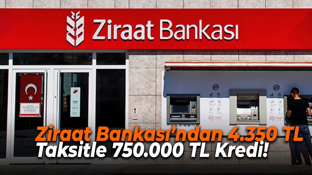 Ziraat Bankası’ndan 4.350 TL Taksitle 750.000 TL Kredi!