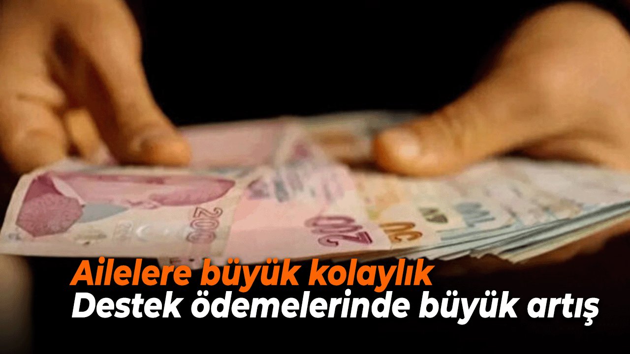 Ailelere büyük kolaylık Destek ödemelerinde büyük artış