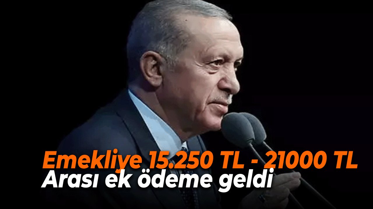 Emekliye 15.250 TL - 21000 TL Arası ek ödeme geldi