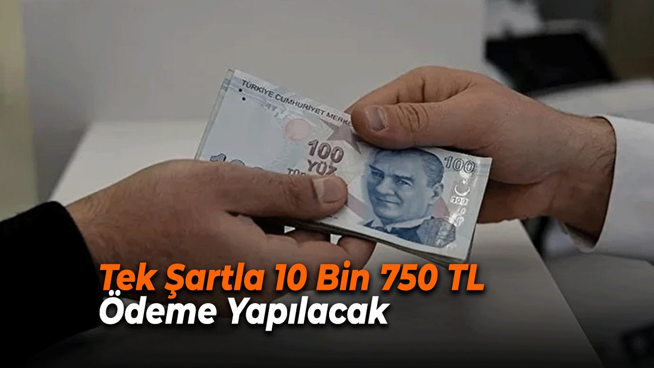 Tek Şartla 10 Bin 750 TL Ödeme Yapılacak