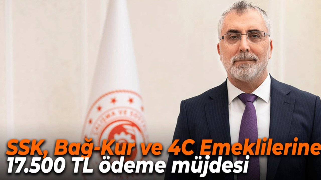 SSK, Bağ-Kur ve 4C Emeklilerine 17.500 TL ödeme müjdesi