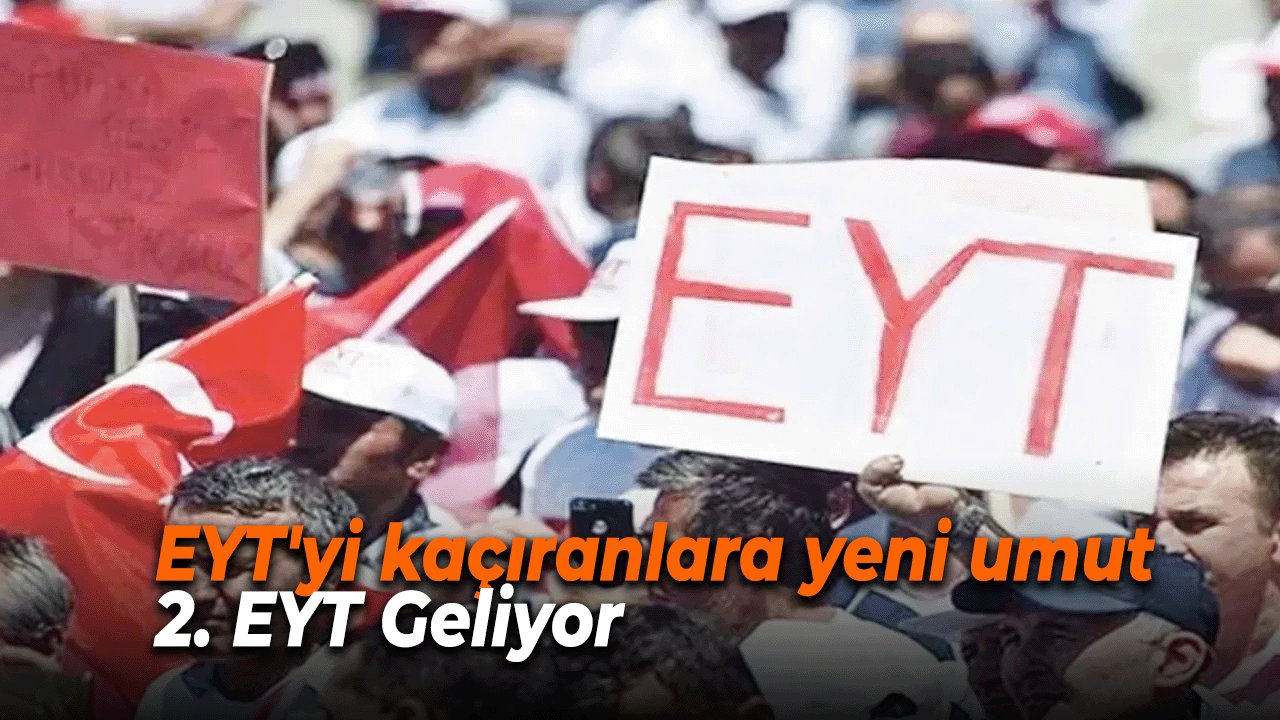 EYT'yi kaçıranlara yeni umut 2. EYT Geliyor