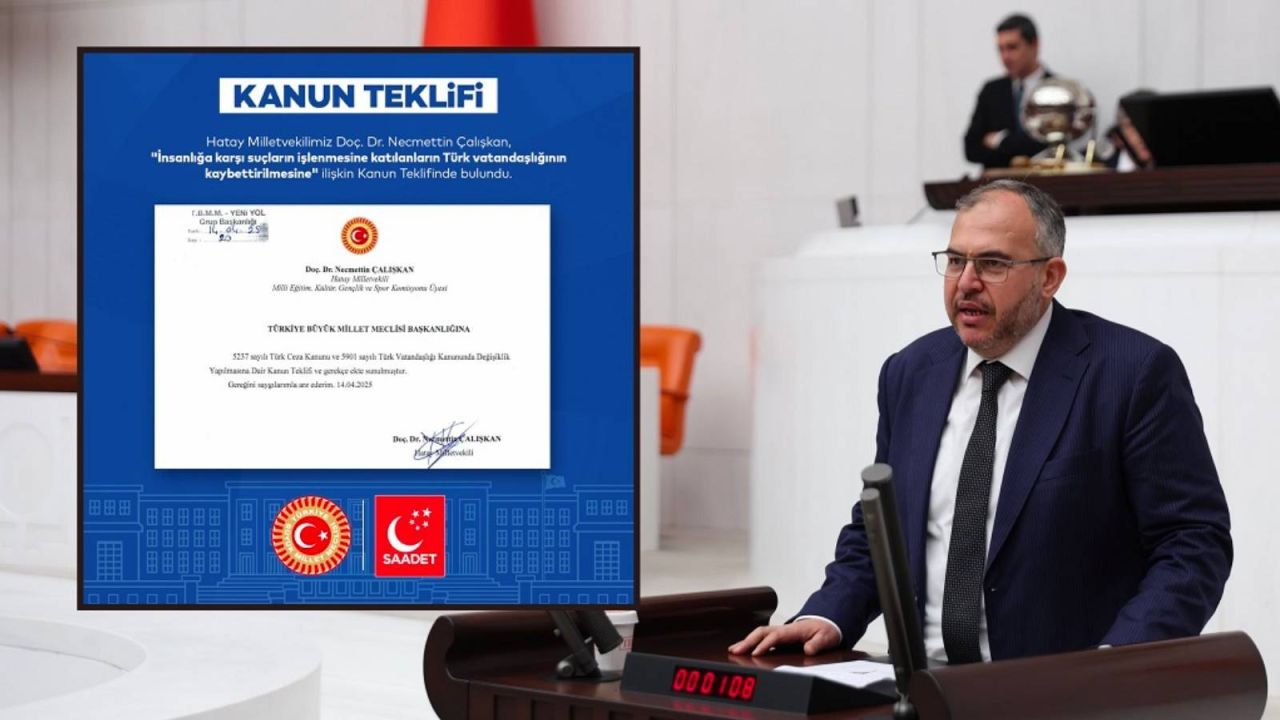 Saadet Partisi'nden Çalışkan, İnsanlığa Karşı Suç İşleyenlerin Vatandaşlıktan Çıkarılmasını Öngören Teklifi TBMM'ye Sundu