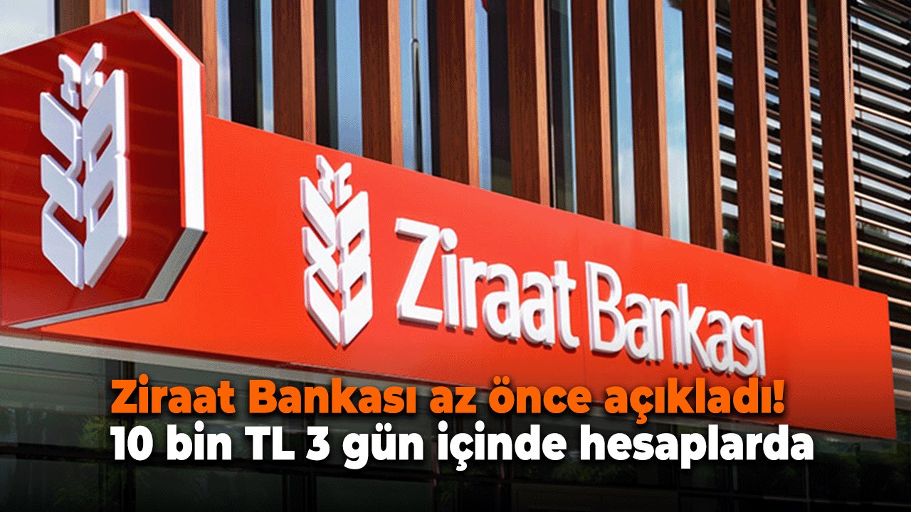 Ziraat Bankası az önce açıkladı! 10 bin TL 3 gün içinde hesaplarda