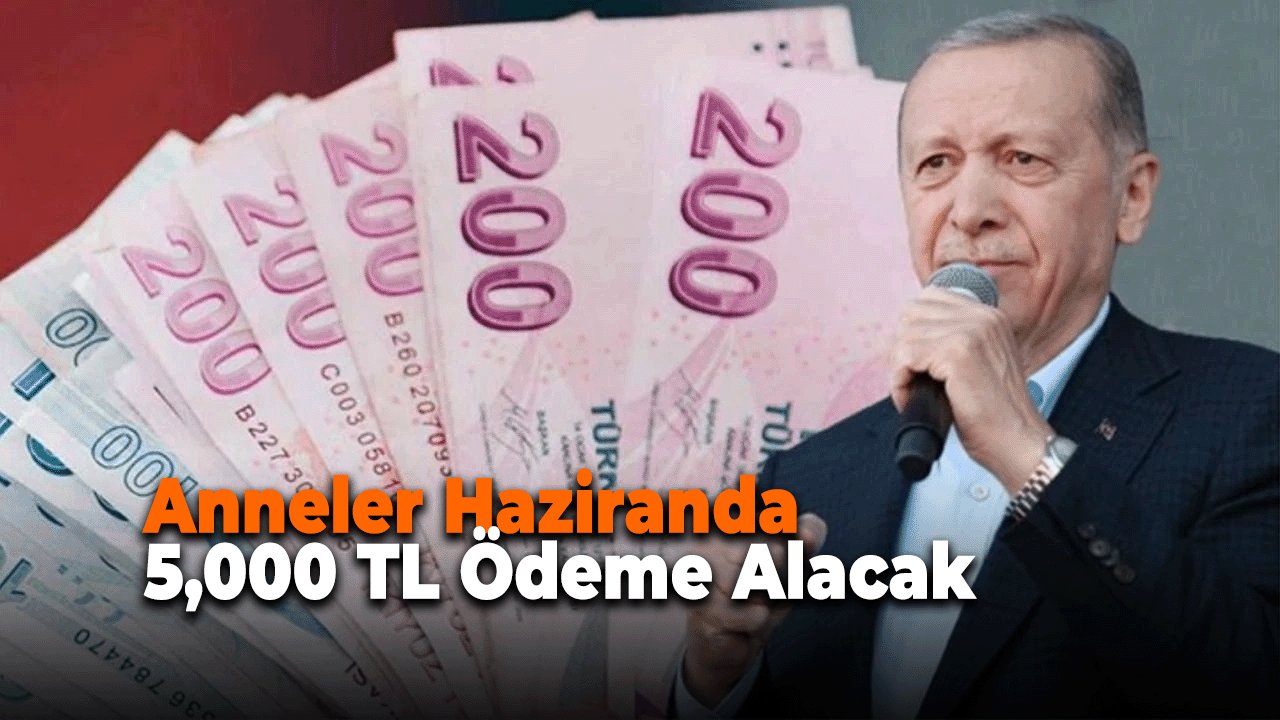 Anneler Haziranda 5,000 TL Ödeme Alacak