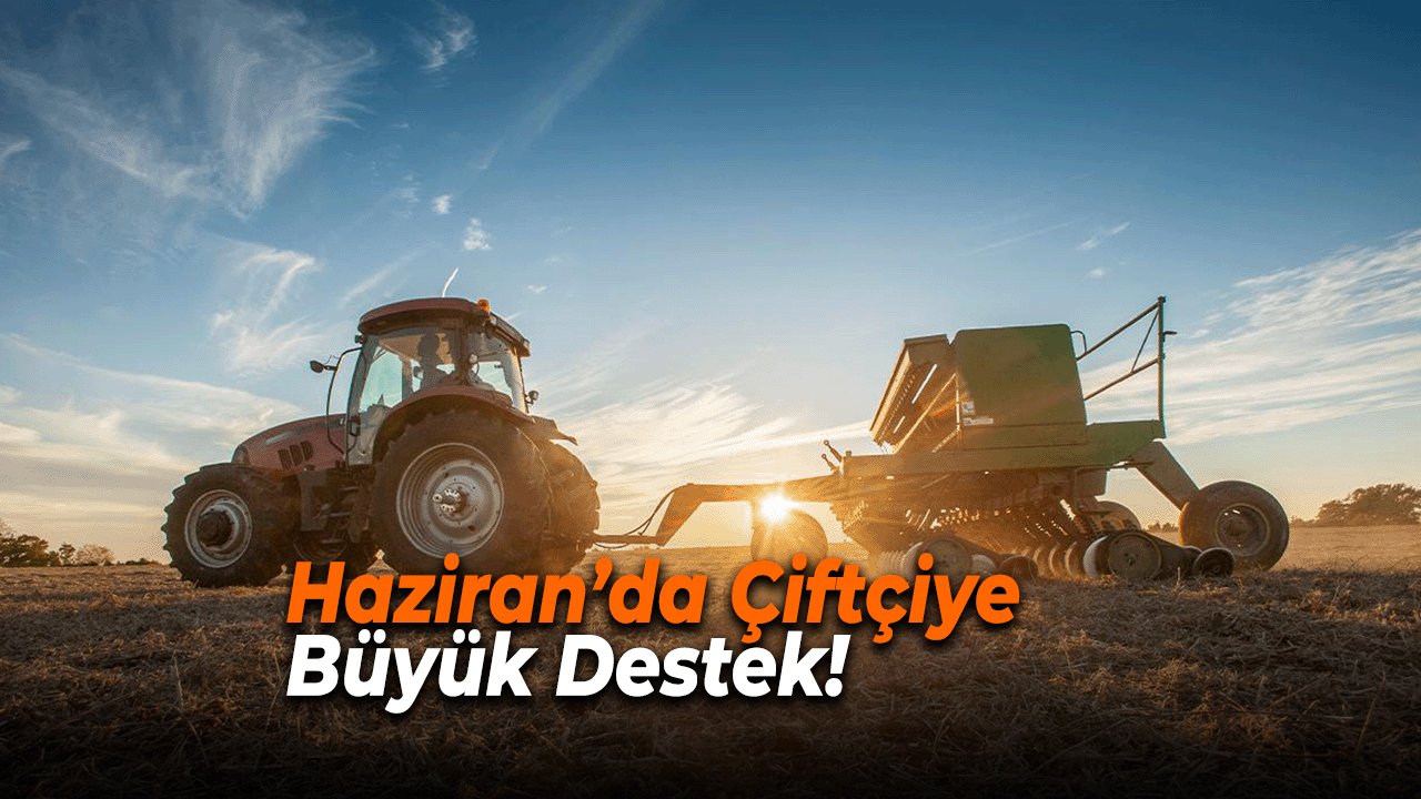 Haziran’da Çiftçiye Büyük Destek! 66 Milyon TL Tarımsal Ödeme Başladı