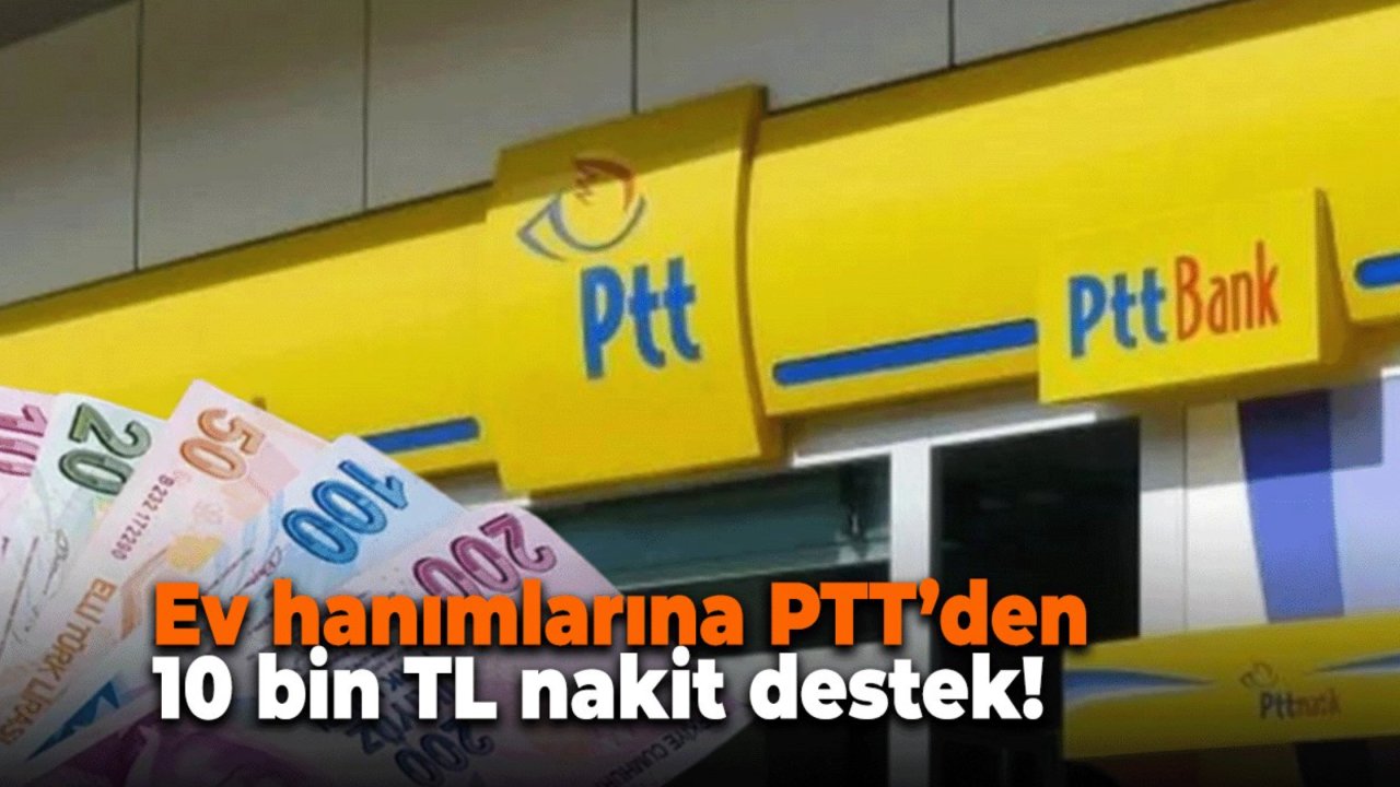 Ev Hanımlarına PTT’den Şartsız 10.000 TL Destek!