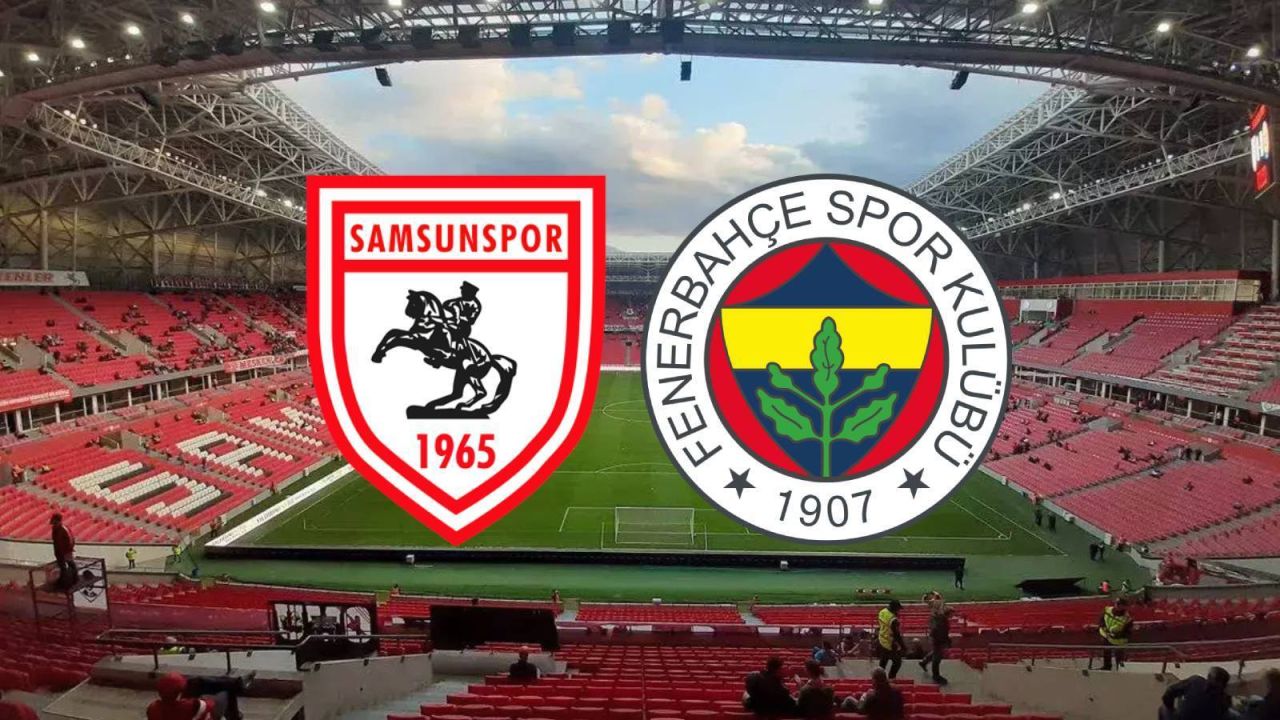 Samsunspor Fenerbahçe Maçı Ne Zaman, Saat Kaçta, Hangi Kanalda?

